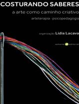 Livro - Costurando Saberes - A Arte Como Caminho Criativo - SEMENTE EDITORIAL