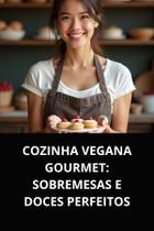Livro cozinha vegana gourmet sobremesas e doces perfeitos