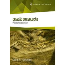 Livro criacao ou evolucao precisamos escolher denis r. alexande Livro criacao ou evolucao precisamos escolher denis r. alexande