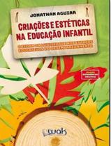 Livro - Criacoes E Esteticas Na Educacao Infantil - WAK EDITORA Livro - Criacoes E Esteticas Na Educacao Infantil - WAK EDITORA