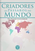 Livro - Criadores de Pássaros do Mundo - P. R. Wolfensberger - Volume 4