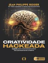 Livro - Criatividade Hackeada - O Guia Para Voce Desenvolver Seu Pensamento Criativo