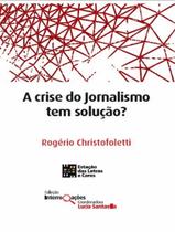 Livro - Crise Do Jornalismo Tem Solucao, A - ESTACAO DAS LETRAS E CORES