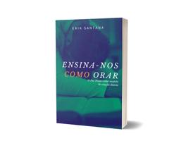Livro Cristão - Ensina-nos Como Orar - Erik Santana - Ministério Erik Santana