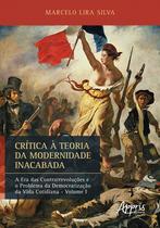 Livro - CRÍTICA À TEORIA DA MODERNIDADE INACABADA: A ERA DAS CONTRARREVOLUÇÕES E O PROBLEMA DA DEMOCRATIZAÇÃO DA VIDA COTIDIANA (VOLUME I)