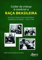 Livro - Cuidar da Criança é Construir a Raça Brasileira: Políticas Públicas de Assistência à Infância no Brasil - 1930 a 1945 Livro - Cuidar da Criança é Construir a Raça Brasileira: Políticas Públicas de Assistência à Infância no Brasil - 1930 a 1945