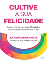 Livro - Cultive A Sua Felicidade - Como Enfrentar Traumas E Dificuldades, Mudar Habitos E Transformar Sua Vida