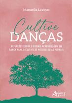 Livro - Cultive danças: reflexões sobre o ensino-aprendizagem em dança para o cultivo de metodologias plurais