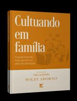 Livro - Cultuando Em Familia - Transformando O Meu Lar Em Um Altar De Adoracao