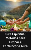 Livro Cura Espiritual Métodos para Limpar e Fortalecer a Aura