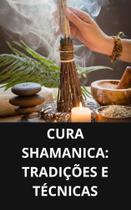 Livro Cura SHAMANICA Tradições e Técnicas