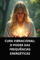 Livro Cura Vibracional O Poder das Frequências Energéticas