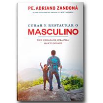 Livro Curar E Restaurar O Masculino : Uma Jornada Pela Cura Da Masculinidade - Pe. Adriano Zandoná - Canção nova