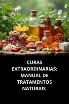 Livro Curas Extraordinarias Manual De Tratamentos Naturais
