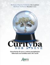 Livro - Curityba sob a neve: ocorrências de neve e outras precipitações hibernais em curitiba entre 1871 – 2018