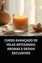 Livro curso avançado de velas artesanais aromas e design exclusivos
