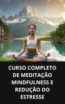 Livro curso completo de meditação mindfulness e redução do estresse - DUKE EDITORA