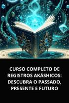 LIvro Curso Completo de Registros Akáshicos Descubra o Passado, Presente e Futuro