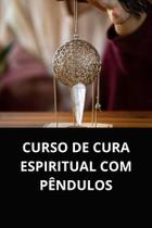 Livro curso de cura espiritual com pêndulos Livro curso de cura espiritual com pêndulos