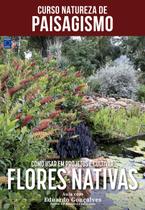 Livro - Curso Natureza de Paisagismo - Como Usar em Projetos e Cultivar Flores Nativas
