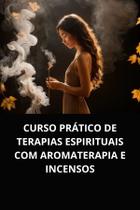 Livro Curso Prático de Terapias Espirituais com Aromaterapia e Incensos