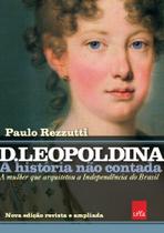 Livro - D Leopoldina: A história não contada – Nova edição revista e ampliada