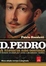 Livro - D Pedro I: A história não contada – Nova edição revista e ampliada