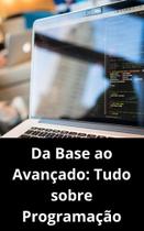 Livro Da Base ao Avançado Tudo sobre Programação - DUKE EDITORA