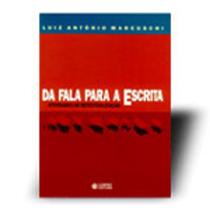 Livro Da Fala para a Escrita - Atividades de Retextualização (Luiz Antônio Marcuschi)