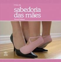 Livro da sabedoria das maes, o - DCL - DIFUSAO CULTURAL DO LIVR Livro da sabedoria das maes, o - DCL - DIFUSAO CULTURAL DO LIVR