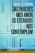 Livro - Das paredes meu amor os escravos nos contemplam Livro - Das paredes meu amor os escravos nos contemplam
