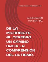 Livro DE LA MICROBIOTA AL CEREBRO. UN CAMINO HACIA LA COMPREENSIÓN DEL AUTISMO.: ALIMENTACIÓN CON SENTIDO Livro DE LA MICROBIOTA AL CEREBRO. UN CAMINO HACIA LA COMPREENSIÓN DEL AUTISMO.: ALIMENTACIÓN CON SENTIDO