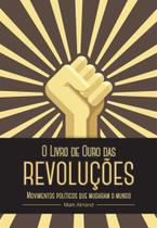 Livro de ouro das revoluções: movimentos políticos que mudaram o mundo, o - HARPER COLLINS BRASIL