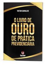 Livro De Ouro De Prática Previdenciária, O Livro De Ouro De Prática Previdenciária, O