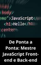 Livro De Ponta a Ponta Mestre JavaScript Front-end e Back-end - DUKE EDITORA