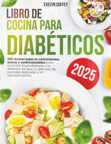 Livro de receitas para diabéticos: 200 receitas com baixo teor de carboidratos e sem açúcar Livro de receitas para diabéticos: 200 receitas com baixo teor de carboidratos e sem açúcar