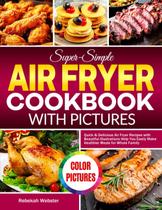 Livro de Receitas Super Simples para Air Fryer com Fotos - Receitas Rápidas e Deliciosas