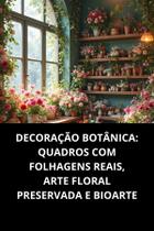 Livro Decoração Botânica Quadros Com Folhagens Reais, Arte Floral Preservada E Bioarte Livro Decoração Botânica Quadros Com Folhagens Reais, Arte Floral Preservada E Bioarte