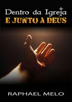 Livro Dentro da Igreja e Junto de Deus Raphael Melo Livro Dentro da Igreja e Junto de Deus Raphael Melo