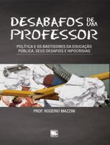 Livro - Desabafos De Um Professor - Politica E Os Bastidores Da Educacao Publica, Seus Desafios E Hipocrisias