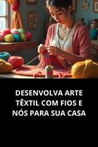 Livro Desenvolva Arte Têxtil Com Fios E Nós Para Sua Casa