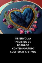 Livro Desenvolva Projetos De Bordado Contemporâneo Com Temas Afetivos Livro Desenvolva Projetos De Bordado Contemporâneo Com Temas Afetivos