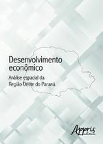 Livro - Desenvolvimento econômico: análise espacial da região oeste do paraná