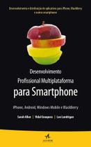 Livro - Desenvolvimento profissional multiplataforma para Smartphone: Iphone, Android, Windows mobile e Blackberry