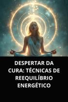 Livro despertar da cura técnicas de reequilíbrio energético Livro despertar da cura técnicas de reequilíbrio energético