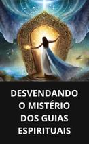 Livro Desvendando o Mistério dos Guias Espirituais