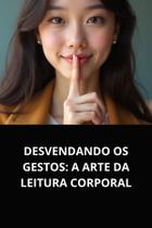 Livro desvendando os gestos a arte da leitura corporal