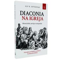Livro Diaconia na igreja Misericórdia serviço e compaixão - Alf B. Oftestad - Evangélica Cristã Religião
