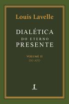 Livro - Dialética do eterno presente: Volume II - Do Ato Livro - Dialética do eterno presente: Volume II - Do Ato