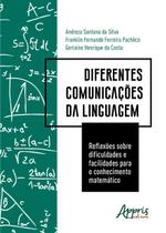 Livro - Diferentes comunicações da linguagem: reflexões sobre dificuldades e facilidades para o conhecimento matemático Livro - Diferentes comunicações da linguagem: reflexões sobre dificuldades e facilidades para o conhecimento matemático